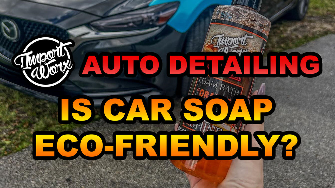 The Truth About Car Soap and a Greener Alternative – ImportWorx